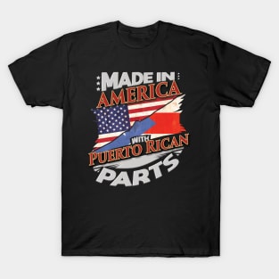 Made In America With Puerto Rican Parts - Gift for Puerto Rican From Puerto Rico T-Shirt